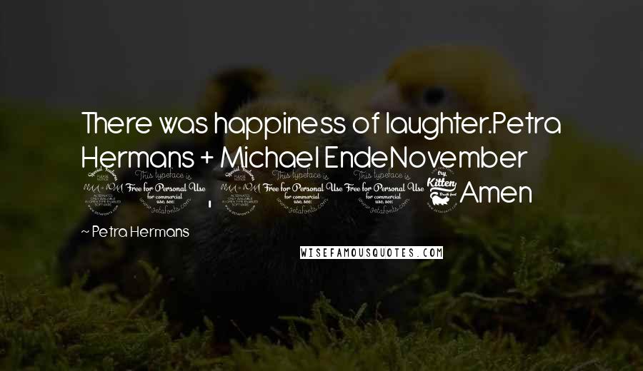 Petra Hermans Quotes: There was happiness of laughter.Petra Hermans + Michael EndeNovember 20, 2016Amen