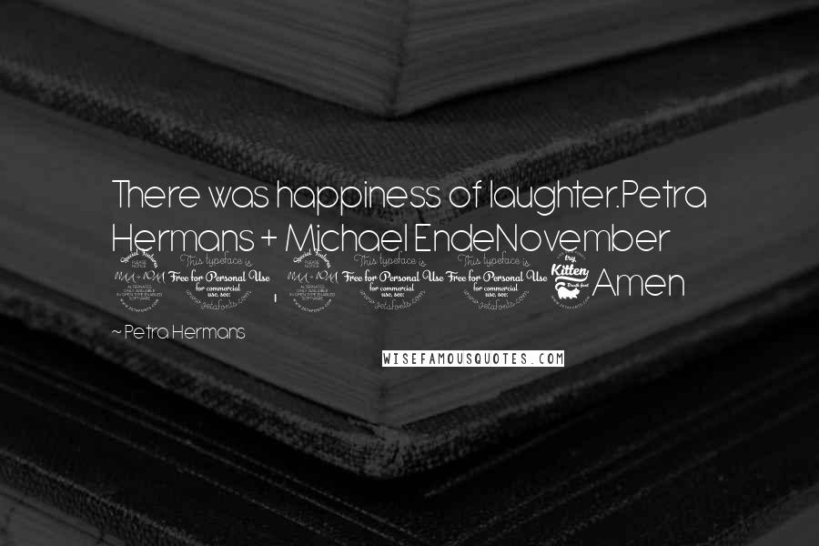 Petra Hermans Quotes: There was happiness of laughter.Petra Hermans + Michael EndeNovember 20, 2016Amen