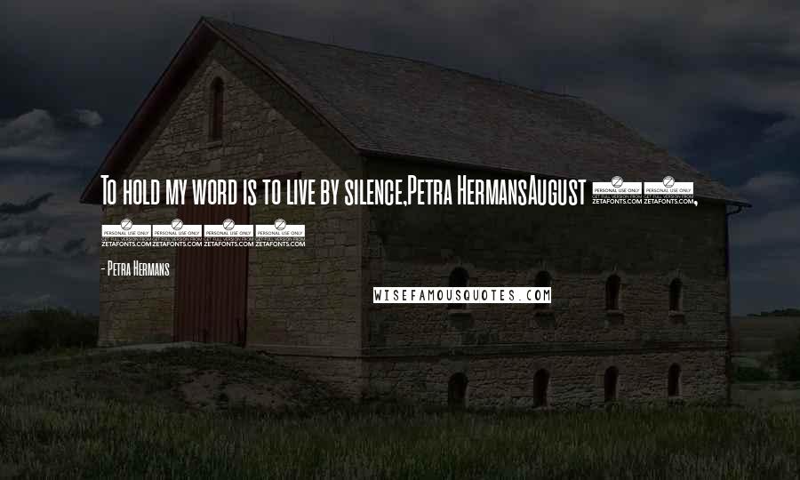 Petra Hermans Quotes: To hold my word is to live by silence,Petra HermansAugust 29, 2016