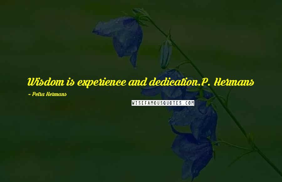 Petra Hermans Quotes: Wisdom is experience and dedication.P. Hermans