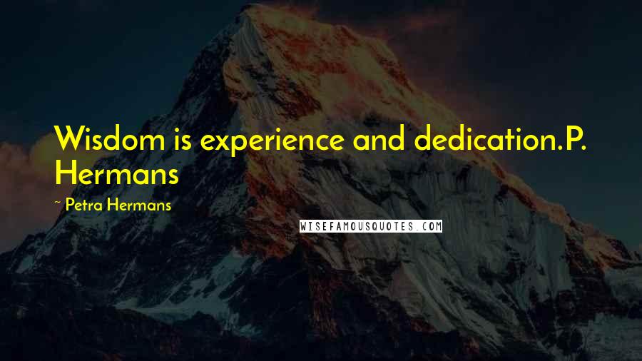 Petra Hermans Quotes: Wisdom is experience and dedication.P. Hermans