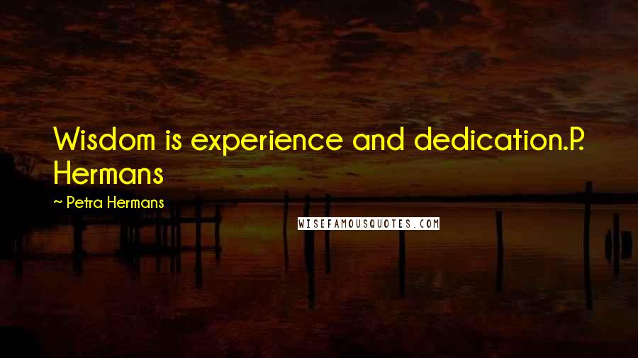 Petra Hermans Quotes: Wisdom is experience and dedication.P. Hermans