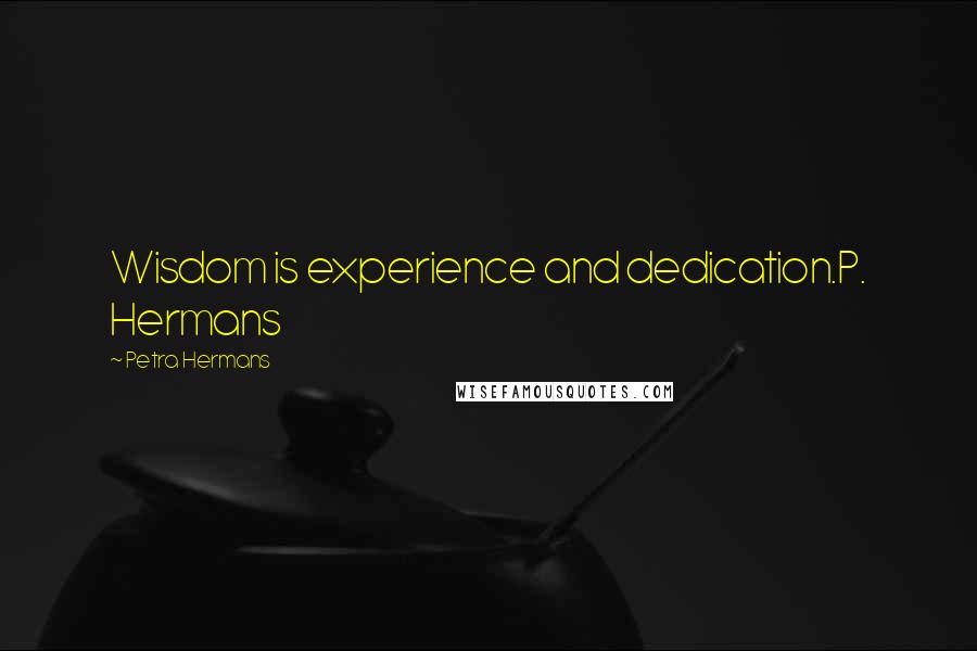 Petra Hermans Quotes: Wisdom is experience and dedication.P. Hermans