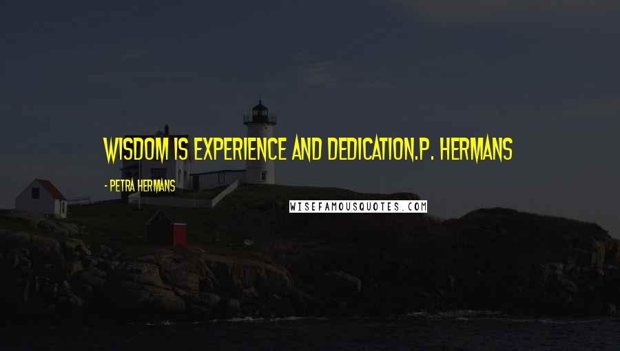 Petra Hermans Quotes: Wisdom is experience and dedication.P. Hermans