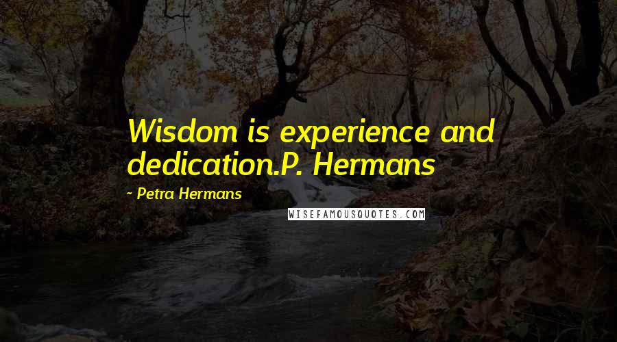 Petra Hermans Quotes: Wisdom is experience and dedication.P. Hermans