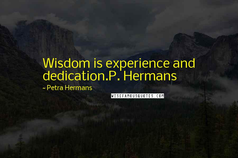 Petra Hermans Quotes: Wisdom is experience and dedication.P. Hermans