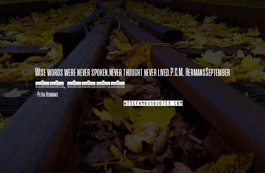 Petra Hermans Quotes: Wise words were never spoken,never thought never lived.P.C.M. HermansSeptember 27, 2016