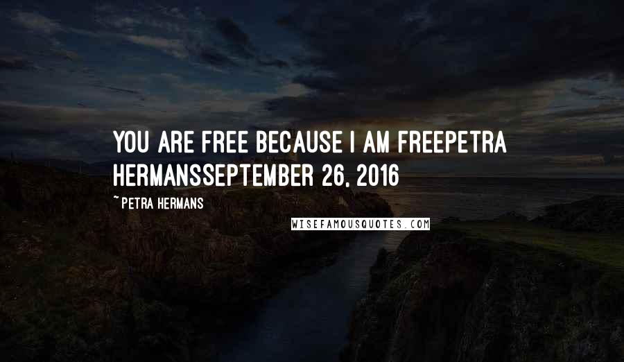 Petra Hermans Quotes: You are free because I am freePetra HermansSeptember 26, 2016