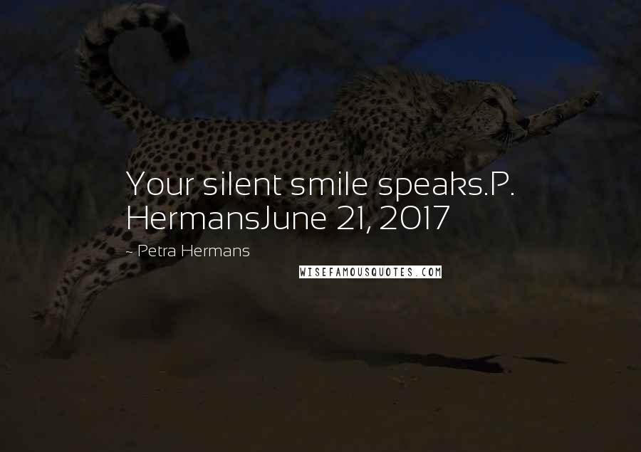 Petra Hermans Quotes: Your silent smile speaks.P. HermansJune 21, 2017