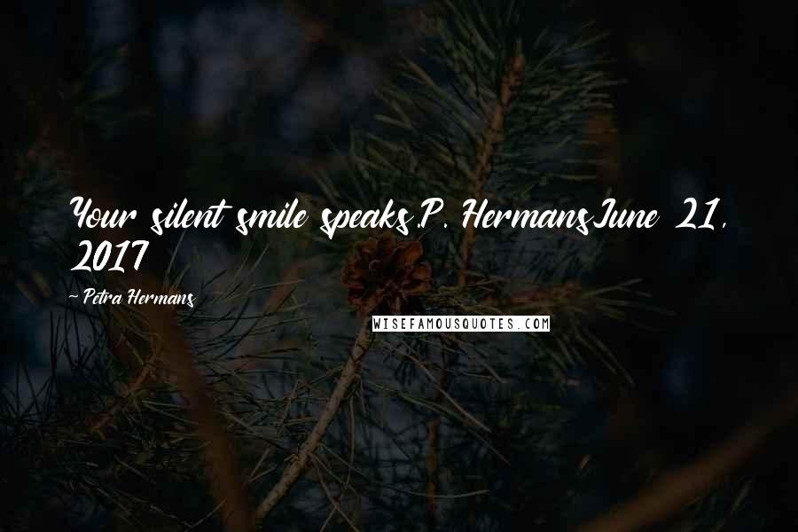 Petra Hermans Quotes: Your silent smile speaks.P. HermansJune 21, 2017