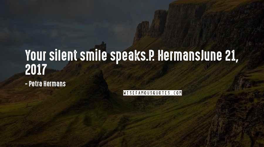 Petra Hermans Quotes: Your silent smile speaks.P. HermansJune 21, 2017