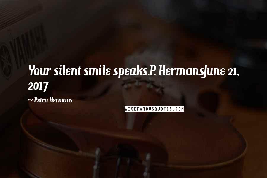 Petra Hermans Quotes: Your silent smile speaks.P. HermansJune 21, 2017