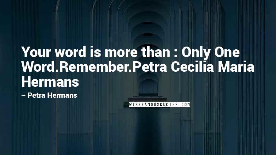 Petra Hermans Quotes: Your word is more than : Only One Word.Remember.Petra Cecilia Maria Hermans