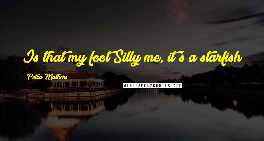 Petra Mathers Quotes: Is that my foot?Silly me, it's a starfish