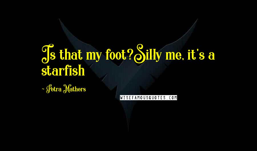Petra Mathers Quotes: Is that my foot?Silly me, it's a starfish