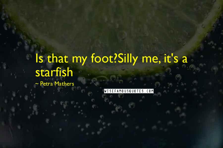 Petra Mathers Quotes: Is that my foot?Silly me, it's a starfish