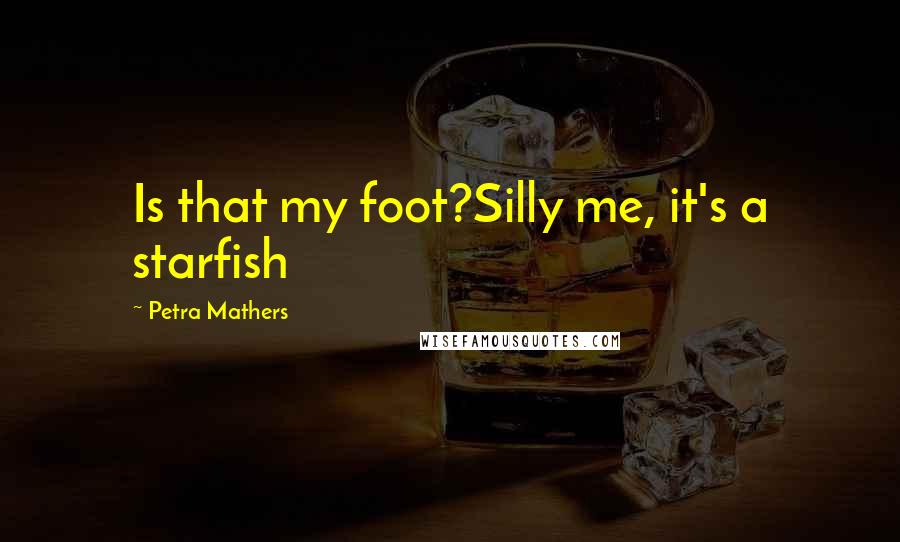 Petra Mathers Quotes: Is that my foot?Silly me, it's a starfish