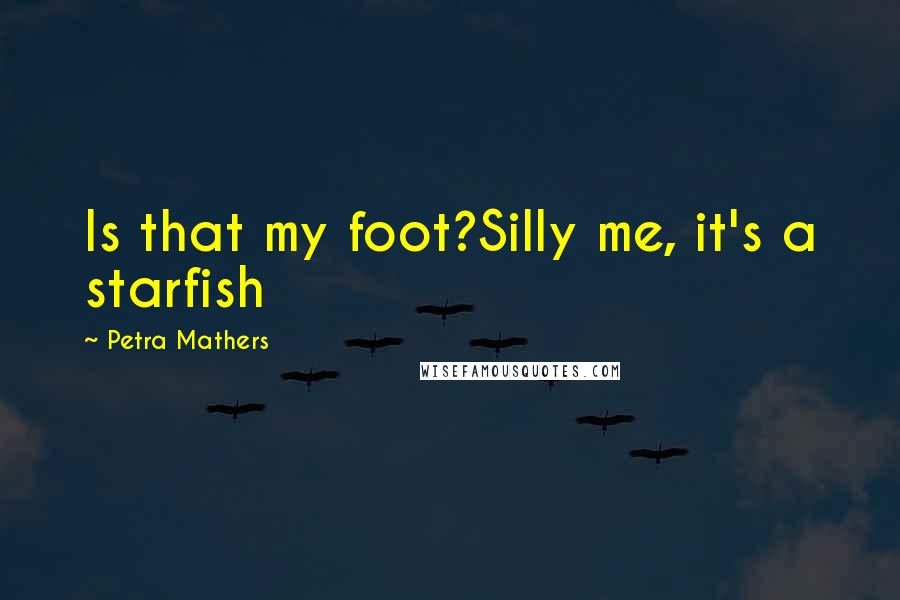 Petra Mathers Quotes: Is that my foot?Silly me, it's a starfish