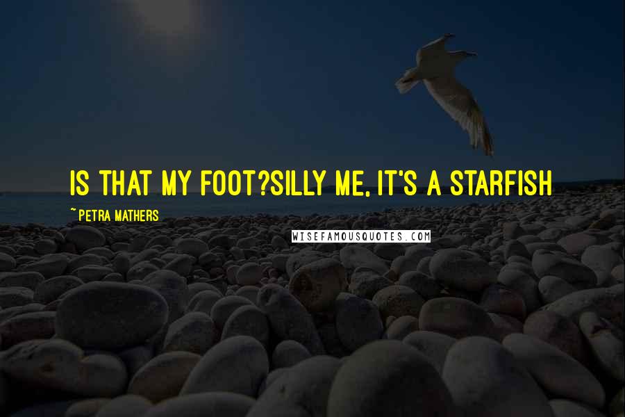Petra Mathers Quotes: Is that my foot?Silly me, it's a starfish