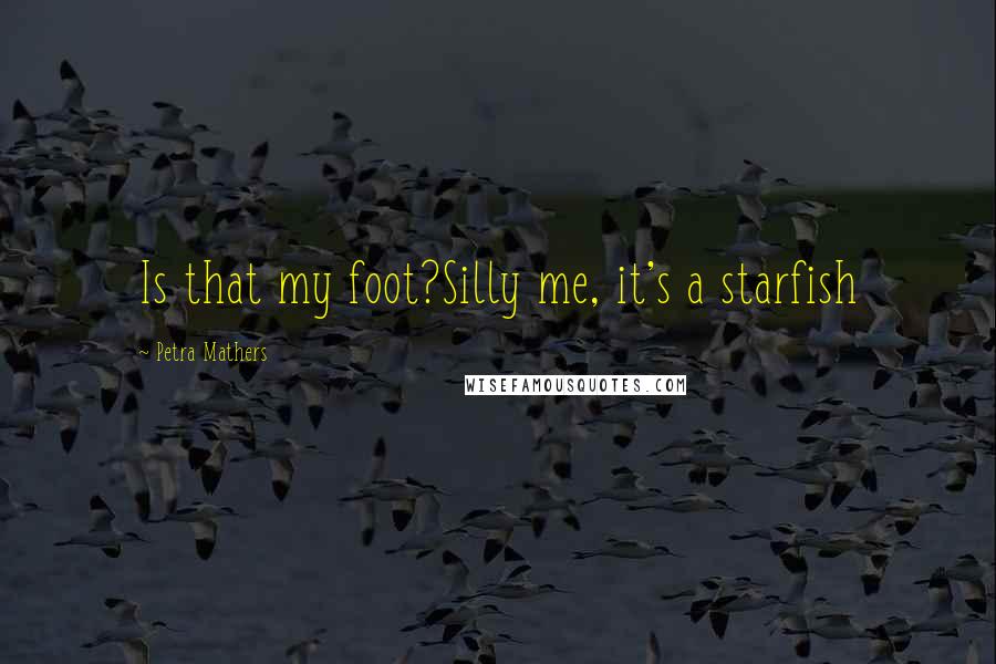 Petra Mathers Quotes: Is that my foot?Silly me, it's a starfish