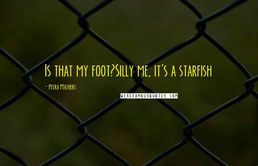 Petra Mathers Quotes: Is that my foot?Silly me, it's a starfish