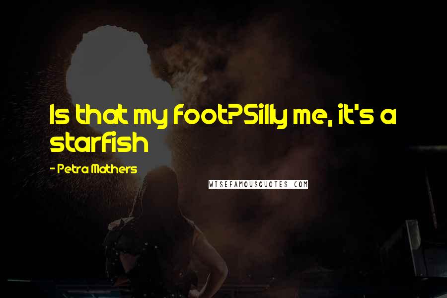 Petra Mathers Quotes: Is that my foot?Silly me, it's a starfish