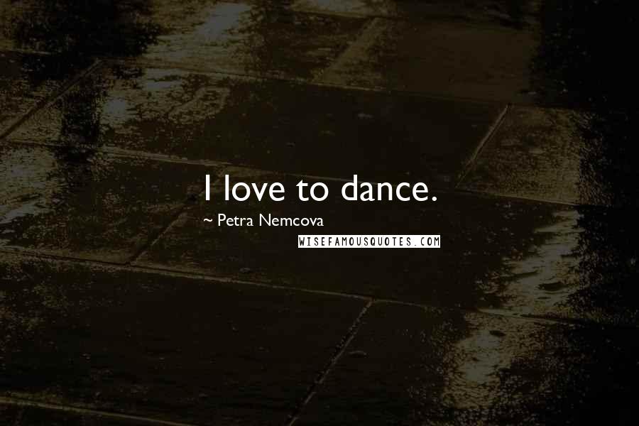 Petra Nemcova Quotes: I love to dance.