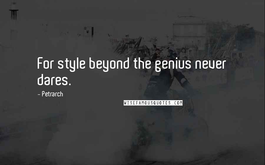 Petrarch Quotes: For style beyond the genius never dares.