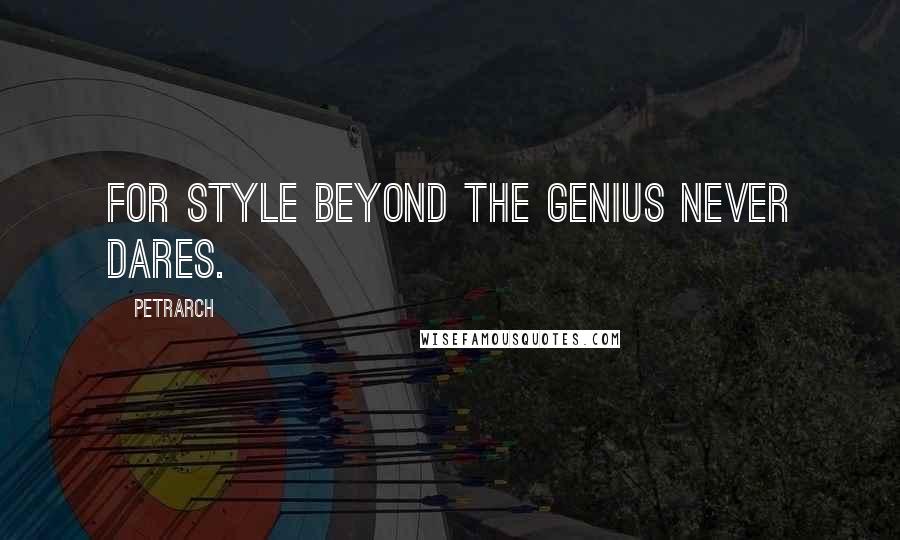 Petrarch Quotes: For style beyond the genius never dares.