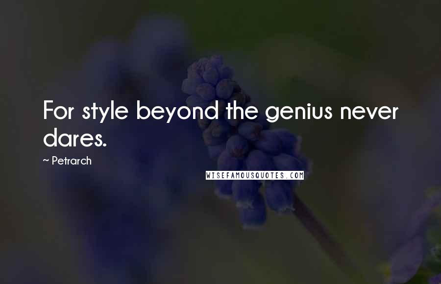 Petrarch Quotes: For style beyond the genius never dares.