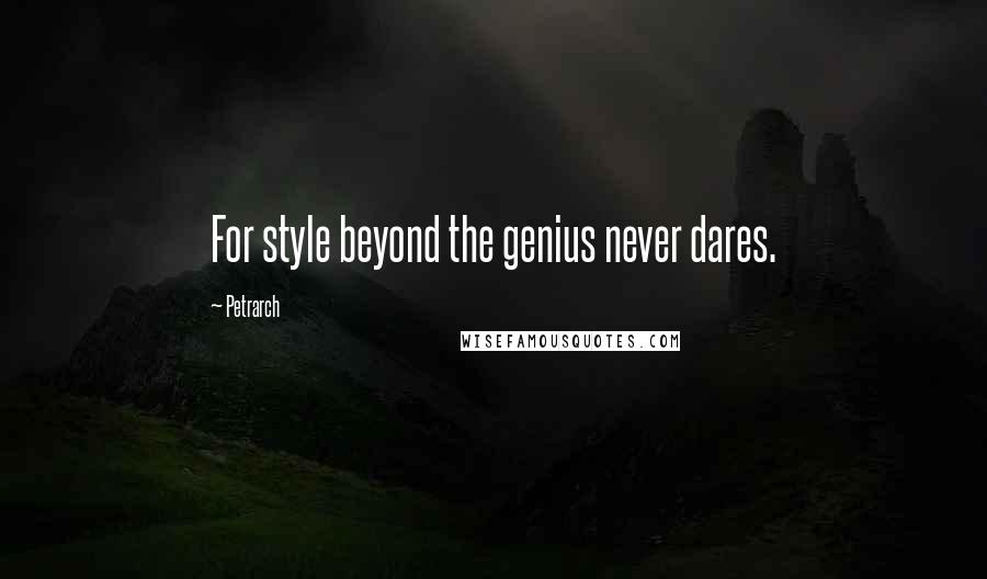 Petrarch Quotes: For style beyond the genius never dares.