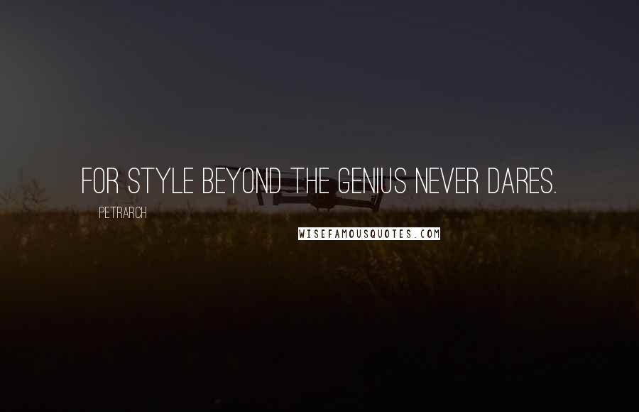 Petrarch Quotes: For style beyond the genius never dares.