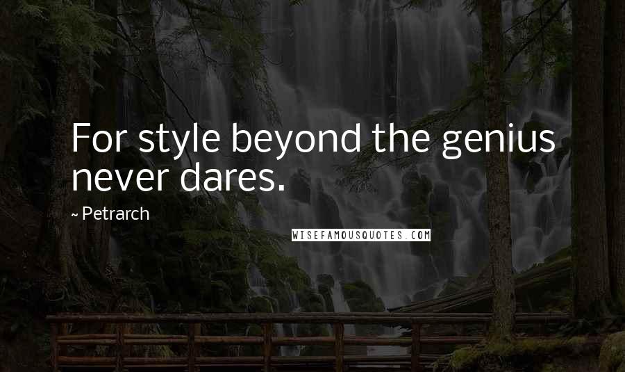 Petrarch Quotes: For style beyond the genius never dares.