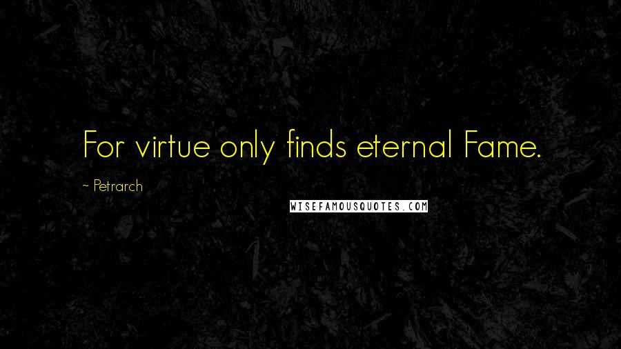 Petrarch Quotes: For virtue only finds eternal Fame.