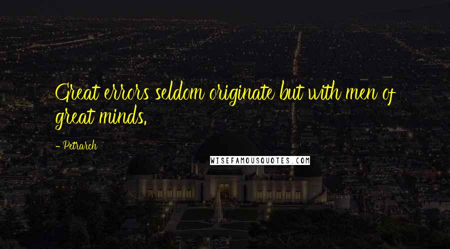 Petrarch Quotes: Great errors seldom originate but with men of great minds.