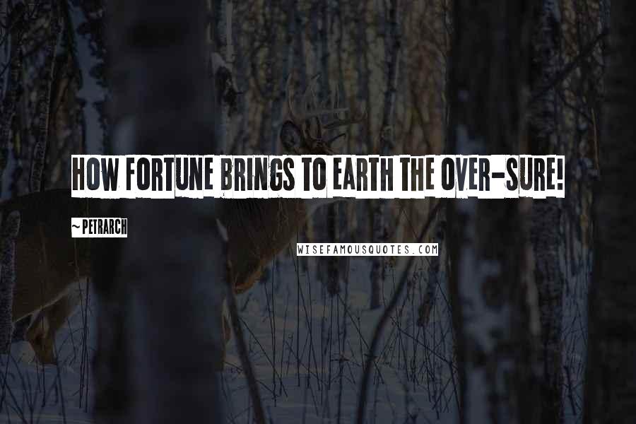 Petrarch Quotes: How fortune brings to earth the over-sure!