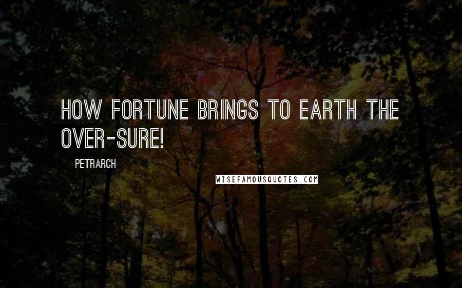 Petrarch Quotes: How fortune brings to earth the over-sure!