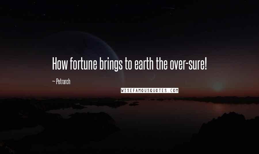 Petrarch Quotes: How fortune brings to earth the over-sure!