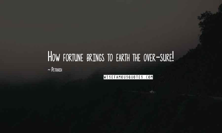 Petrarch Quotes: How fortune brings to earth the over-sure!