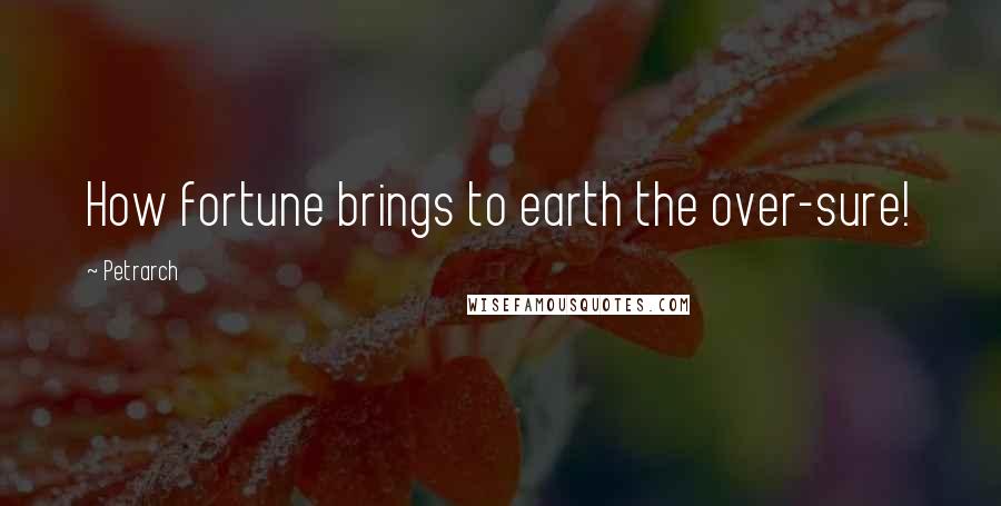 Petrarch Quotes: How fortune brings to earth the over-sure!