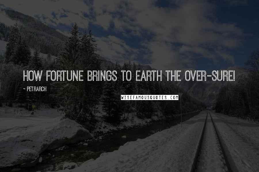 Petrarch Quotes: How fortune brings to earth the over-sure!