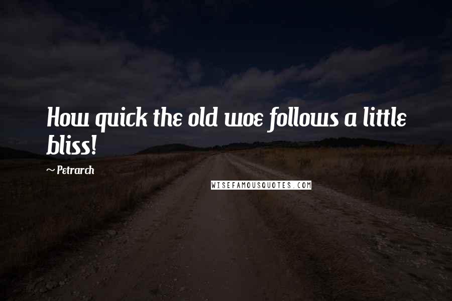 Petrarch Quotes: How quick the old woe follows a little bliss!