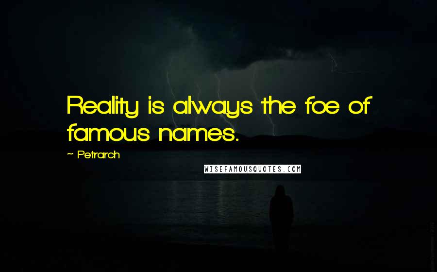 Petrarch Quotes: Reality is always the foe of famous names.