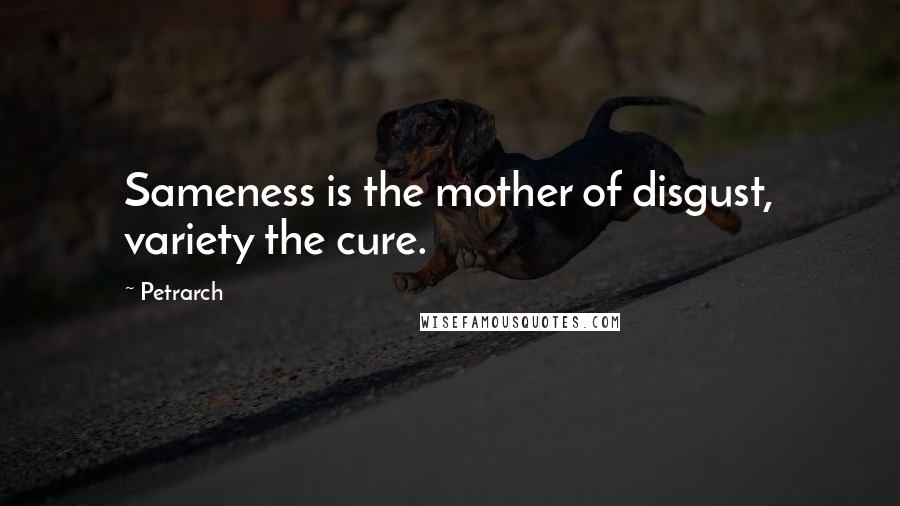 Petrarch Quotes: Sameness is the mother of disgust, variety the cure.