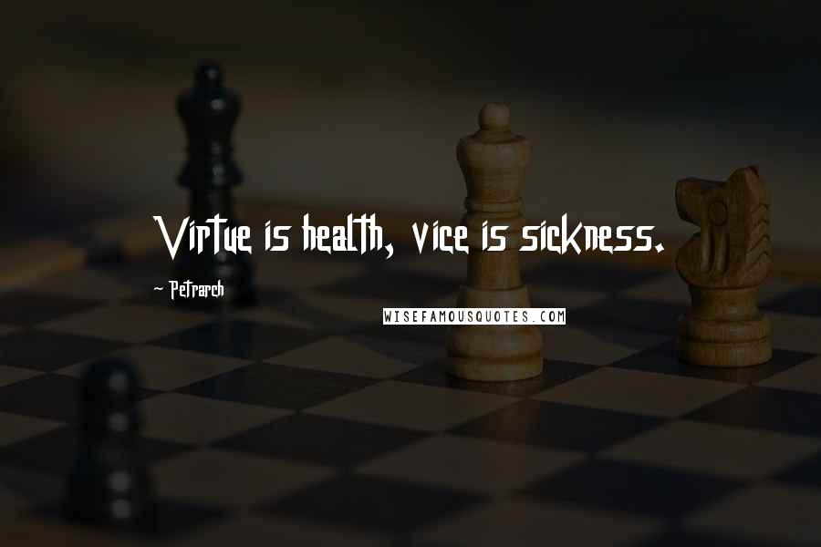 Petrarch Quotes: Virtue is health, vice is sickness.