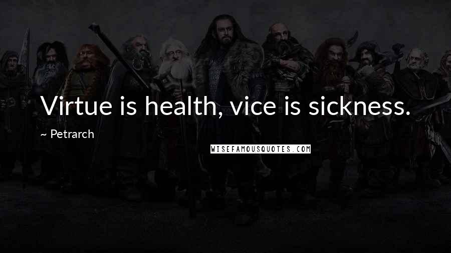 Petrarch Quotes: Virtue is health, vice is sickness.