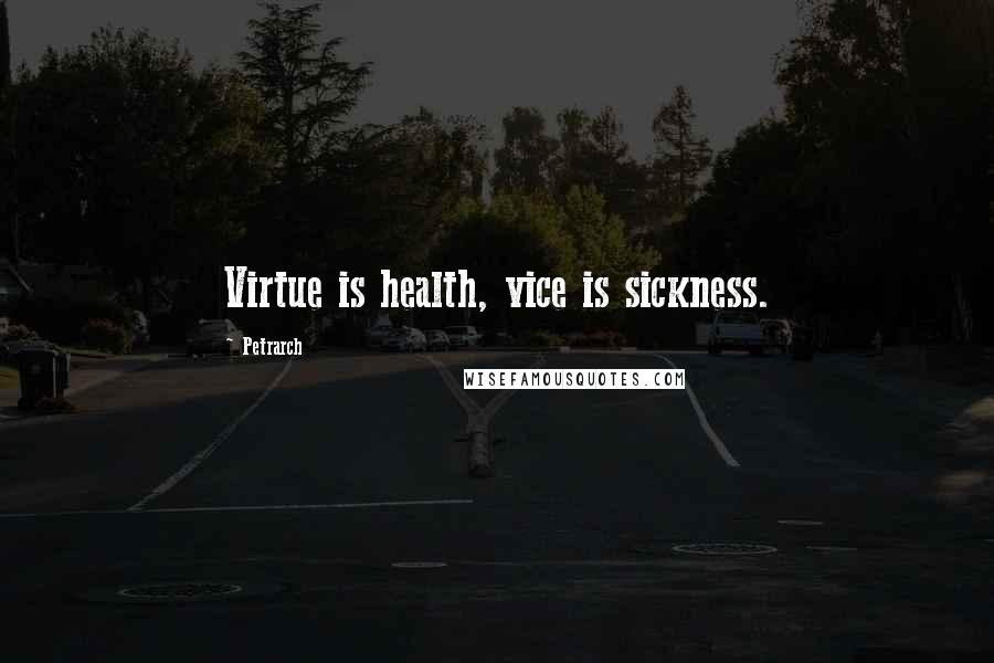 Petrarch Quotes: Virtue is health, vice is sickness.