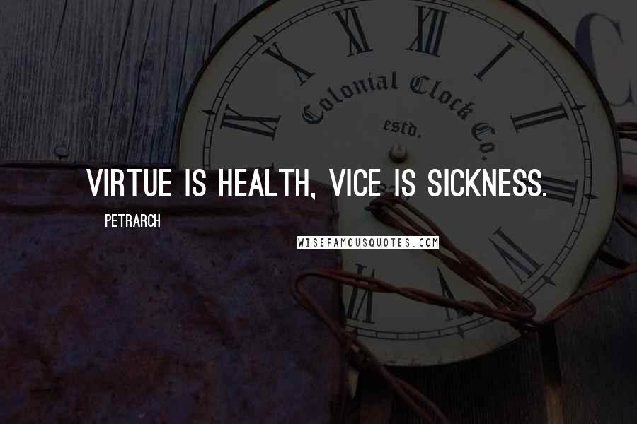 Petrarch Quotes: Virtue is health, vice is sickness.