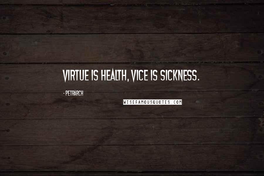 Petrarch Quotes: Virtue is health, vice is sickness.