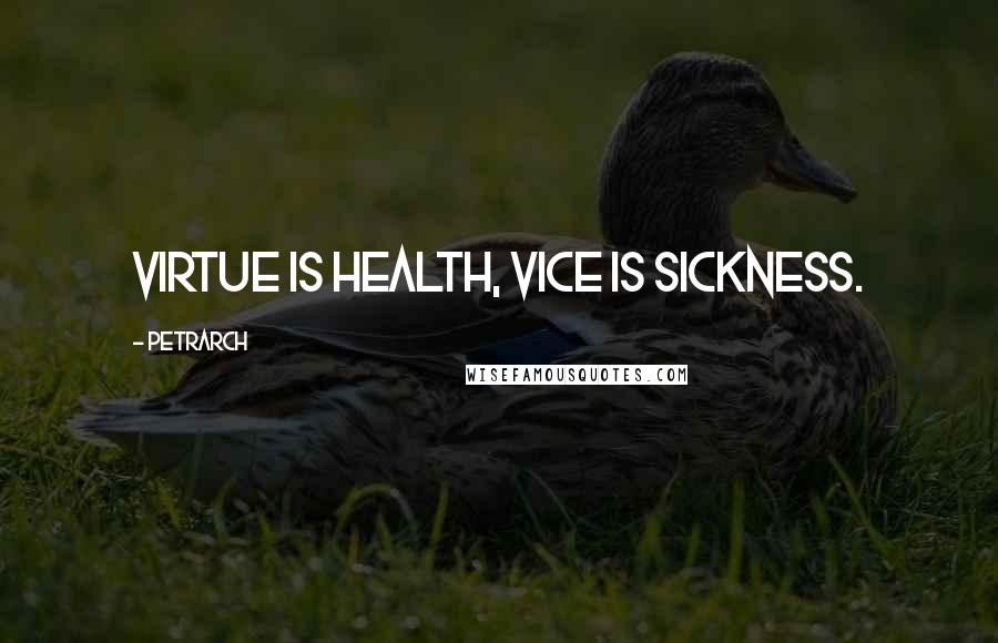 Petrarch Quotes: Virtue is health, vice is sickness.